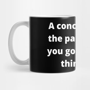 A conclusion is the part where you got tired of thinking Mug